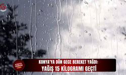 Konya'ya dün gece bereket yağdı: Yağış 15 kilogramı geçti