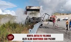 Konya-Antalya yolunda alev alan kamyonda can pazarı!
