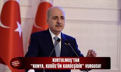 Kurtulmuş’tan “Konya, Kudüs’ün kardeşidir” vurgusu!