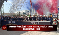 Konya’da güvenliğe bir yatırım daha: Selçuklu İlçe Emniyet Binasının temeli atıldı