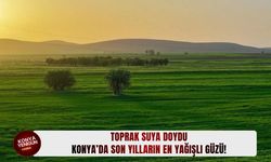 Konya’da son yılların en yağışlı güzü yaşanıyor!
