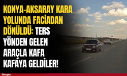 Konya-Aksaray kara yolunda ters yönden gelen araçla kafa kafaya geldiler!