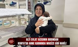 Altı evlat acısının ardından Konya’da anne karnında nakil!