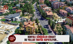 Konyalı sürücüler dikkat! Bu yollar trafiğe kapatılıyor...