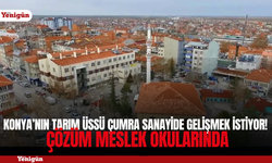 Konya’nın tarım üssü Çumra sanayide gelişmek istiyor! Çözüm meslek okularında