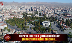 Konya’da gece yola çıkacaklar dikkat! Şehirde trafik düzeni değişiyor…