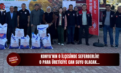 Konya’nın o ilçesinde seferberlik! O para üreticiye can suyu olacak…
