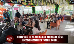 Konya’daki bu mekan sadece kadınlara hizmet edecek!