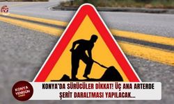 Konya’da sürücüler dikkat! Üç ana arterde şerit daraltması yapılacak...
