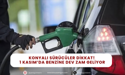 Konyalı sürücüler dikkat! 1 Kasımda benzine dev zam geliyor
