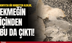 Konya'da ekmeğin içinden bu da çıktı!