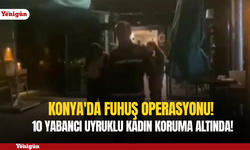 Konya'da fuhuş operasyonu! 10 yabancı uyruklu kadın koruma altında!
