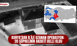 Konya’dan 8 ile uzanan operasyon: 20 şüphelinin akıbeti belli oldu