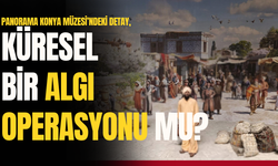 Panorama Konya Müzesi’ndeki detay, algı operasyonu mu?