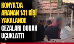 Konya’da aranan 141 kişi yakalandı! Cezaları dudak uçuklattı