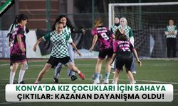 Konya’da kız çocukları için sahaya çıktılar: Kazanan dayanışma oldu!