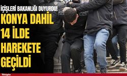Konya’nın da aralarında olduğu 14 ilde suç örgütlerine darbe!