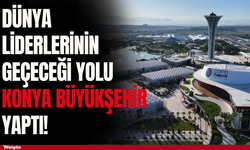 Dünya liderlerinin geçeceği yolu Konya Büyükşehir yaptı!