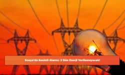 Konya'da Kesinti Alarmı: 3 Gün Enerji Verilemeyecek!