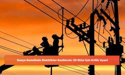 Konya Genelinde Elektrikler Kesilecek: 25 Ekim İçin Kritik Uyarı!