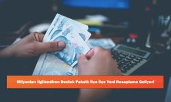 Milyonları İlgilendiren Destek Paketi: İlçe İlçe Yeni Hesaplama Geliyor!