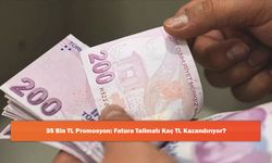 35 Bin TL Promosyon: Fatura Talimatı Kaç TL Kazandırıyor?