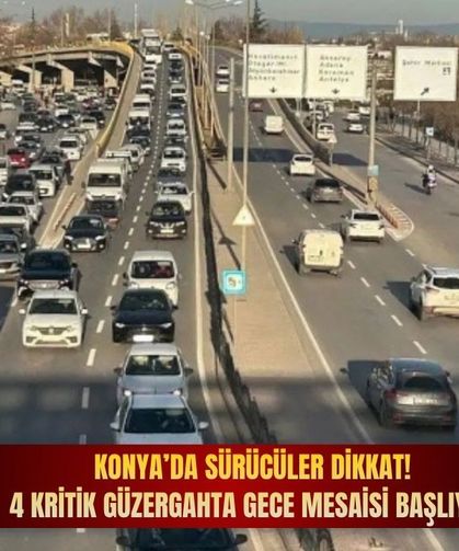 Konya’da sürücüler dikkat: 4 kritik güzergahta gece mesaisi başlıyor!
