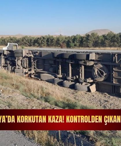 Konya'da kontrolden çıkan tır devrildi! Kazada sürücü yaralandı