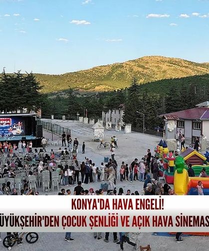 Konya'da hava engeli! Büyükşehir'den çocuk şenliği ve açık hava sineması kararı