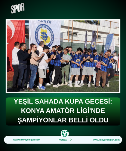 Yeşil sahada kupa gecesi: Konya Amatör Ligi'nde şampiyonlar belli oldu