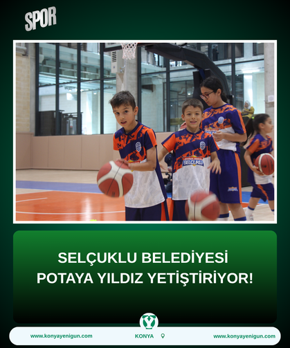 Selçuklu Belediyesi potaya yıldız yetiştiriyor!