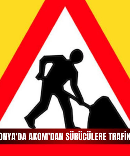 Konya'da AKOM'dan sürücülere trafik uyarısı!