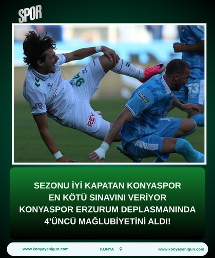 Sezonu iyi kapatan Konyaspor en kötü sınavını veriyor: Konyaspor Erzurum deplasmanında 4’üncü mağlubiyetini aldı!