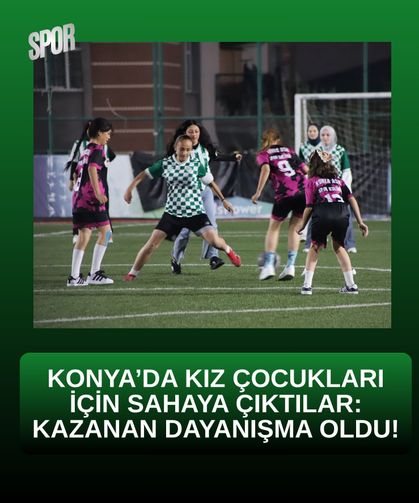 Konya’da kız çocukları için sahaya çıktılar: Kazanan dayanışma oldu!