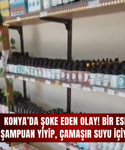 Konya’da şoke eden olay! Bir esnaf, şampuan yiyip, çamaşır suyu içiyor…