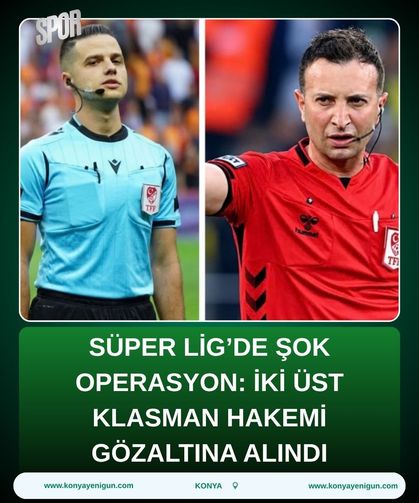 Süper Lig’de şok operasyon: İki üst klasman hakemi gözaltına alındı
