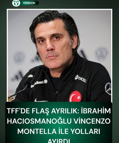 TFF'de flaş ayrılık: İbrahim Hacıosmanoğlu Vincenzo Montella ile yolları ayırdı