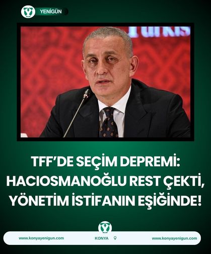 TFF’de seçim depremi: Hacıosmanoğlu rest çekti, yönetim istifanın eşiğinde!