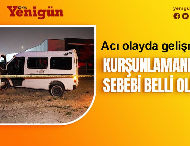 Konya'daki minibüs kurşunlamanın sebebi belli oldu