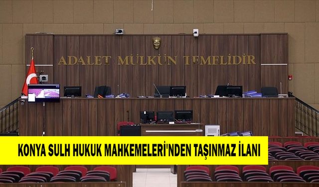 KONYA SULH HUKUK MAHKEMELERİ'NDEN TAŞINMAZ İLANI