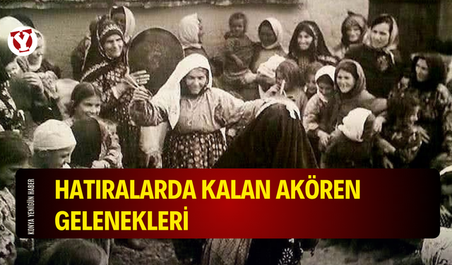Akören'in zor yılları-5 Hatıralarda kalan Akören gelenekleri
