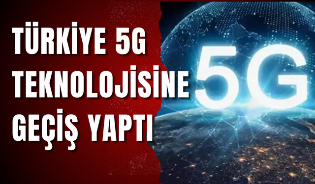 Türkiye 5G teknolojisine geçiş yaptı