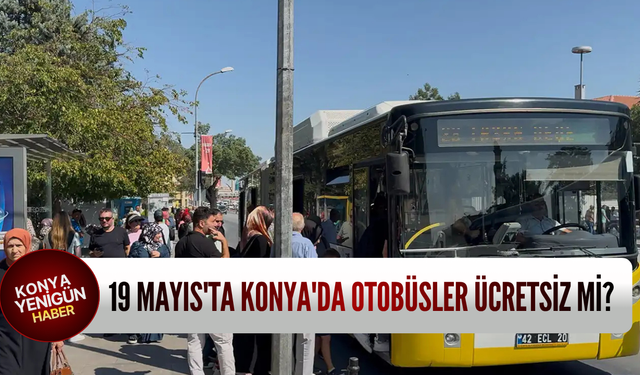 19 Mayıs'ta Konya'da otobüsler ücretsiz mi?