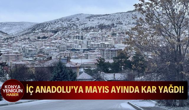 İç Anadolu'ya mayıs ayında kar yağdı!