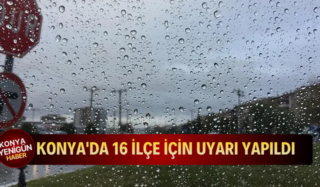 Konya'da 16 ilçe için uyarı yapıldı