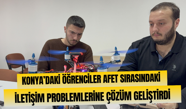 Konya’daki öğrenciler afet sırasındaki iletişim problemlerine çözüm geliştirdi