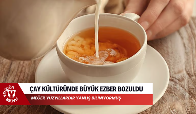 Çay kültüründe büyük ezber bozuldu: Meğer yüzyıllardır yanlış biliniyormuş