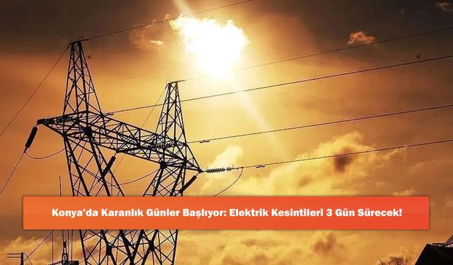 Konya’da Karanlık Günler Başlıyor: Elektrik Kesintileri 3 Gün Sürecek!
