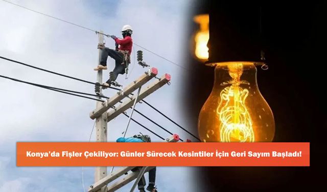 Konya’da Fişler Çekiliyor: Günler Sürecek Kesintiler İçin Geri Sayım Başladı!