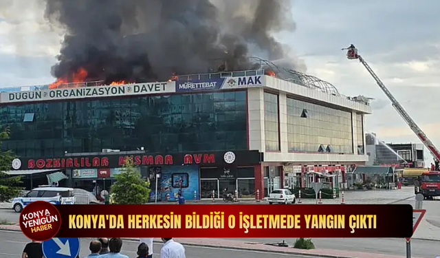 Konya'da herkesin bildiği o işletmede yangın çıktı